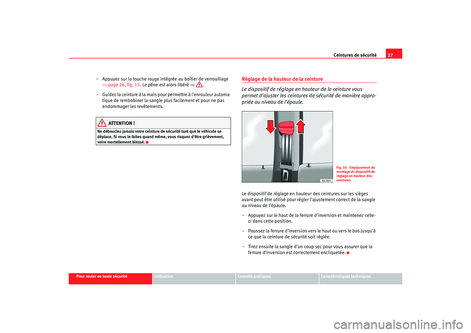 Seat Cordoba 2008 Manuel du propriétaire (in French) Ceintures de sécurité27
Pour rouler en toute sécurité
Utilisation
Conseils pratiques
Caractéristiques techniques
– Appuyez sur la touche rouge intégrée au boîtier de verrouillage
⇒page 26 Seat Cordoba 2008 Manuel du propriétaire (in French) Ceintures de sécurité27
Pour rouler en toute sécurité
Utilisation
Conseils pratiques
Caractéristiques techniques
– Appuyez sur la touche rouge intégrée au boîtier de verrouillage
⇒page 26