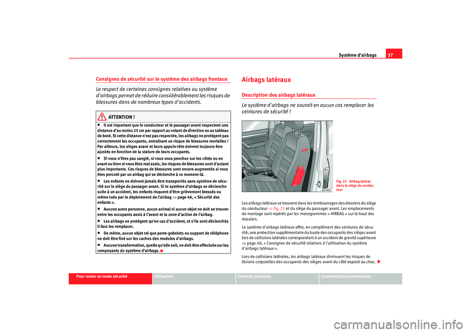 Seat Cordoba 2008 Manuel du propriétaire (in French) Système dairbags37
Pour rouler en toute sécurité
Utilisation
Conseils pratiques
Caractéristiques techniques
Consignes de sécurité sur le système des airbags frontaux
Le respect de certaines co Seat Cordoba 2008 Manuel du propriétaire (in French) Système dairbags37
Pour rouler en toute sécurité
Utilisation
Conseils pratiques
Caractéristiques techniques
Consignes de sécurité sur le système des airbags frontaux
Le respect de certaines co
