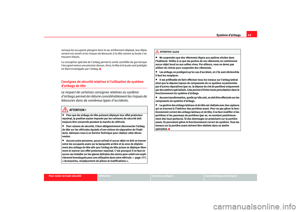 Seat Cordoba 2008 Manuel du propriétaire (in French) Système dairbags43
Pour rouler en toute sécurité
Utilisation
Conseils pratiques
Caractéristiques techniques
Lorsque les occupants plongent dans le
sac entièrement déployé, leur dépla-
cement Seat Cordoba 2008 Manuel du propriétaire (in French) Système dairbags43
Pour rouler en toute sécurité
Utilisation
Conseils pratiques
Caractéristiques techniques
Lorsque les occupants plongent dans le
sac entièrement déployé, leur dépla-
cement