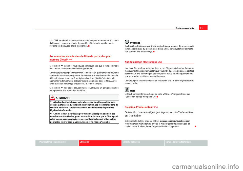 Seat Cordoba 2008 Manuel du propriétaire (in French) Poste de conduite71
Pour rouler en toute sécurité
Utilisation
Conseils pratiques
Caractéristiques techniques
cas, lESP peut être à nouveau activé en coupant puis en remettant le contact
dallu Seat Cordoba 2008 Manuel du propriétaire (in French) Poste de conduite71
Pour rouler en toute sécurité
Utilisation
Conseils pratiques
Caractéristiques techniques
cas, lESP peut être à nouveau activé en coupant puis en remettant le contact
dallu