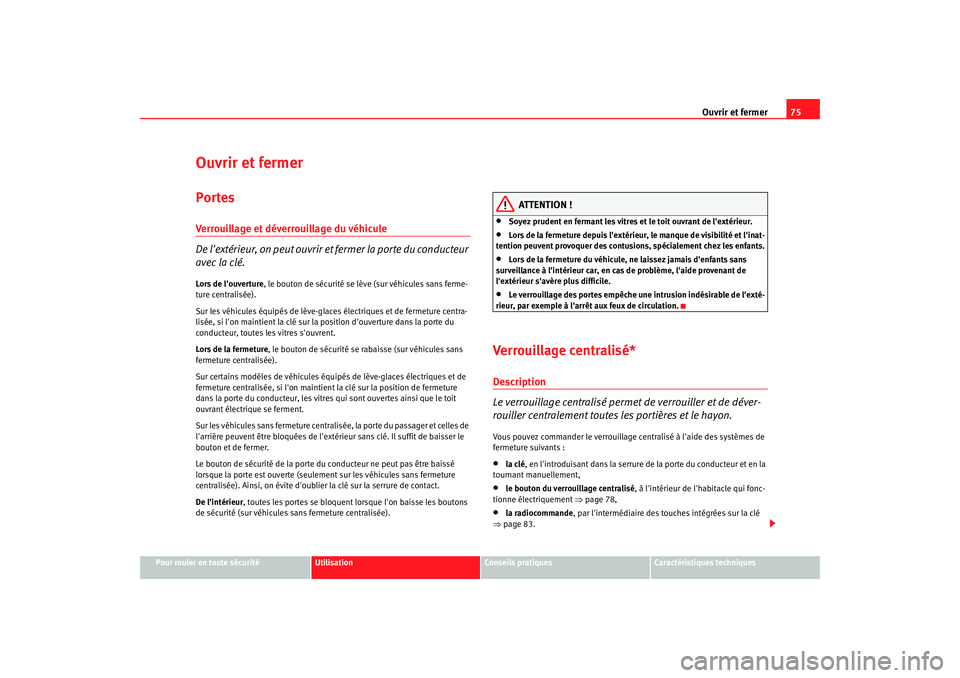 Seat Cordoba 2008 Manuel du propriétaire (in French) Ouvrir et fermer75
Pour rouler en toute sécurité
Utilisation
Conseils pratiques
Caractéristiques techniques
Ouvrir et fermerPortesVerrouillage et déverrouillage du véhicule
De lextérieu r, on p Seat Cordoba 2008 Manuel du propriétaire (in French) Ouvrir et fermer75
Pour rouler en toute sécurité
Utilisation
Conseils pratiques
Caractéristiques techniques
Ouvrir et fermerPortesVerrouillage et déverrouillage du véhicule
De lextérieu r, on p
