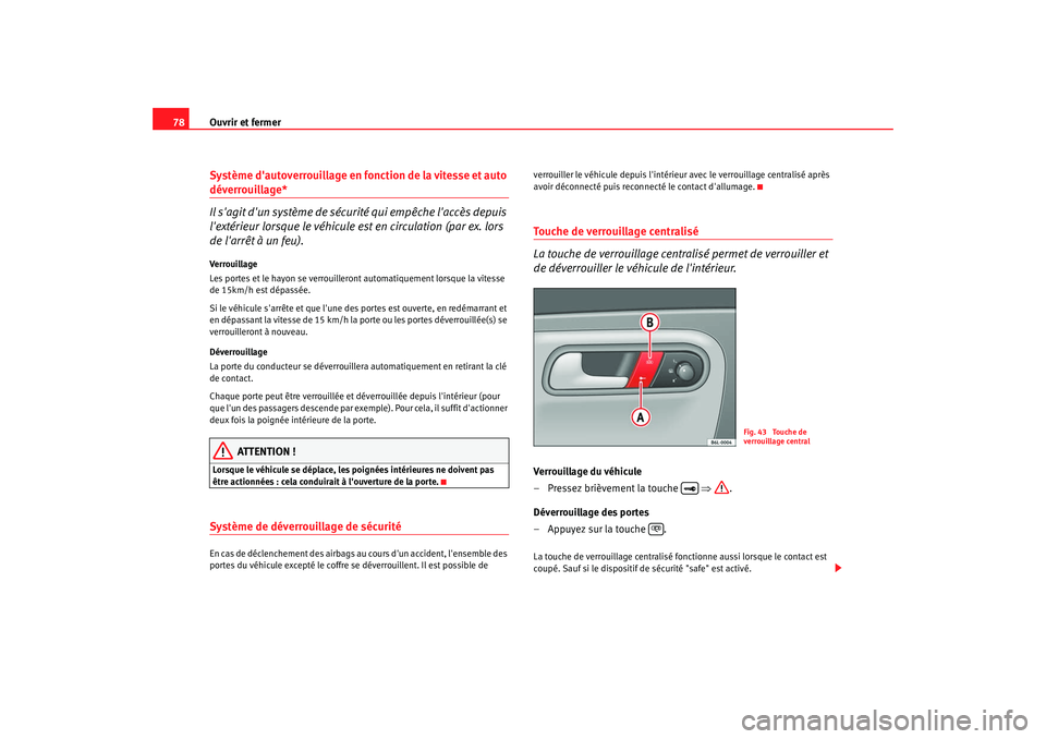 Seat Cordoba 2008 Manuel du propriétaire (in French) Ouvrir et fermer
78Système dautoverrouillage en fonction de la vitesse et auto déverrouillage*
Il sagit dun système de sécurité qui empêche laccès depuis
lextérieur lorsque le véhicule Seat Cordoba 2008 Manuel du propriétaire (in French) Ouvrir et fermer
78Système dautoverrouillage en fonction de la vitesse et auto déverrouillage*
Il sagit dun système de sécurité qui empêche laccès depuis
lextérieur lorsque le véhicule