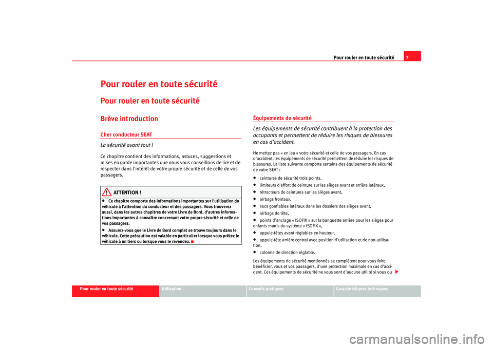 Seat Cordoba 2008  Manuel du propriétaire (in French)  Pour rouler en toute sécurité7
Pour rouler en toute sécurité
Utilisation
Conseils pratiques
Caractéristiques techniques
Pour rouler en toute sécuritéPour rouler en toute sécuritéBrève introd