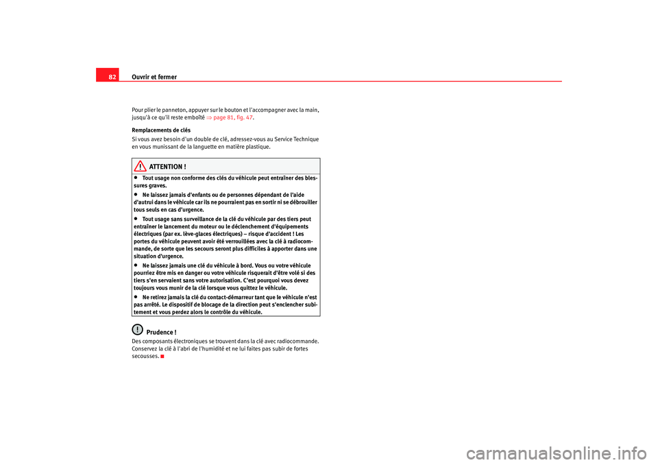 Seat Cordoba 2008 Manuel du propriétaire (in French) Ouvrir et fermer
82Pour plier le panneton, appuyer sur le bouton et laccompagner avec la main,
jusquà ce quil reste emboîté ⇒page 81, fig. 47 .
Remplacements de clés
Si vous avez besoin d Seat Cordoba 2008 Manuel du propriétaire (in French) Ouvrir et fermer
82Pour plier le panneton, appuyer sur le bouton et laccompagner avec la main,
jusquà ce quil reste emboîté ⇒page 81, fig. 47 .
Remplacements de clés
Si vous avez besoin d