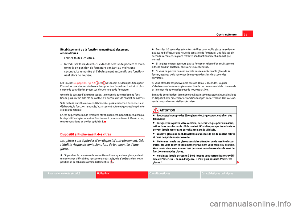 Seat Cordoba 2008 Manuel du propriétaire (in French) Ouvrir et fermer91
Pour rouler en toute sécurité
Utilisation
Conseils pratiques
Caractéristiques techniques
Rétablissement de la fonction remontée/abaissement
automatiques
– Fermez toutes les Seat Cordoba 2008 Manuel du propriétaire (in French) Ouvrir et fermer91
Pour rouler en toute sécurité
Utilisation
Conseils pratiques
Caractéristiques techniques
Rétablissement de la fonction remontée/abaissement
automatiques
– Fermez toutes les