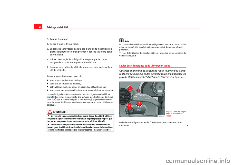 Seat Cordoba 2008 Manuel du propriétaire (in French) Éclairage et visibilité
98
3. Coupez le moteur.
4. Serrez à fond le frein à main.
5. Engagez la 1ère vitesse dans le cas dune boîte mécanique ou placez le levier sélecteur en position P d Seat Cordoba 2008 Manuel du propriétaire (in French) Éclairage et visibilité
98
3. Coupez le moteur.
4. Serrez à fond le frein à main.
5. Engagez la 1ère vitesse dans le cas dune boîte mécanique ou placez le levier sélecteur en position P d