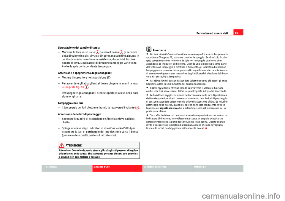 Seat Cordoba 2008  Manuale del proprietario (in Italian) Per vedere ed essere visti99
Sicurezza
Modalità duso
Consigli e assistenza
Dati tecnici
Segnalazione del cambio di corsia
– Muovere la leva verso lalto   o verso il basso   (a seconda 
d e lla  d