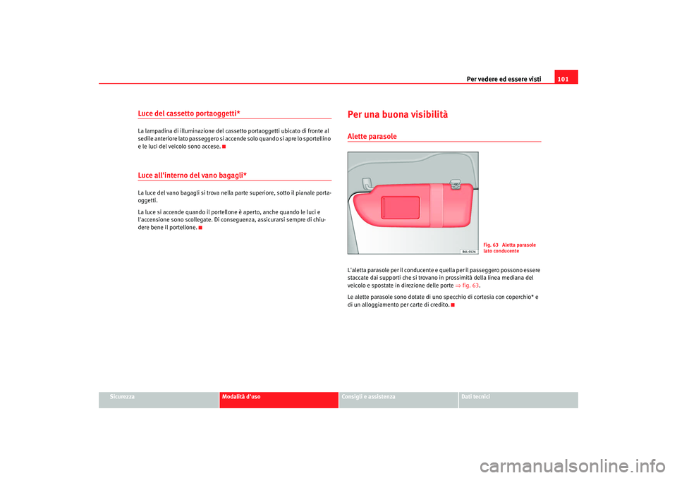 Seat Cordoba 2008  Manuale del proprietario (in Italian) Per vedere ed essere visti101
Sicurezza
Modalità duso
Consigli e assistenza
Dati tecnici
Luce del cassetto portaoggetti*La lampadina di illuminazione del cassetto portaoggetti ubicato di fronte al 
