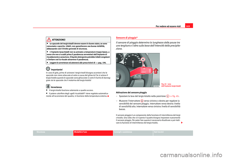 Seat Cordoba 2008  Manuale del proprietario (in Italian) Per vedere ed essere visti103
Sicurezza
Modalità duso
Consigli e assistenza
Dati tecnici
ATTENZIONE!
•
Le spazzole dei tergicristalli devono essere in buono stato; se sono 
consumate o sporche, in