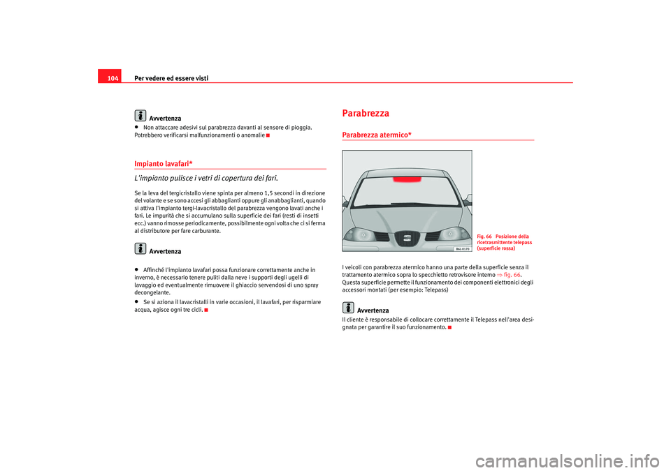 Seat Cordoba 2008  Manuale del proprietario (in Italian) Per vedere ed essere visti
104
Avvertenza•
Non attaccare adesivi sul parabrezza davanti al sensore di pioggia. 
Potrebbero verificarsi malfunzionamenti o anomalie
Impianto lavafari*
Limpianto pulis