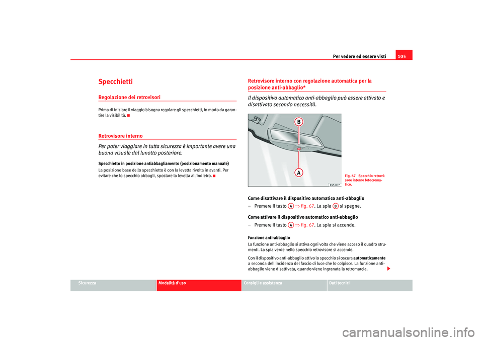 Seat Cordoba 2008  Manuale del proprietario (in Italian) Per vedere ed essere visti105
Sicurezza
Modalità duso
Consigli e assistenza
Dati tecnici
SpecchiettiRegolazione dei retrovisoriPrima di iniziare il viaggio bisogna rego lare gli specchietti, in modo