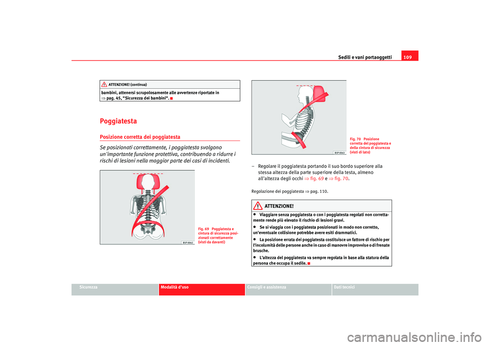 Seat Cordoba 2008 Manuale del proprietario (in Italian) Sedili e vani portaoggetti109
Sicurezza
Modalità duso
Consigli e assistenza
Dati tecnici
bambini, attenersi scrupolosamente alle avvertenze riportate in
⇒
pag. 45, “Sicurezza dei bambini“.
Po Seat Cordoba 2008 Manuale del proprietario (in Italian) Sedili e vani portaoggetti109
Sicurezza
Modalità duso
Consigli e assistenza
Dati tecnici
bambini, attenersi scrupolosamente alle avvertenze riportate in
⇒
pag. 45, “Sicurezza dei bambini“.
Po