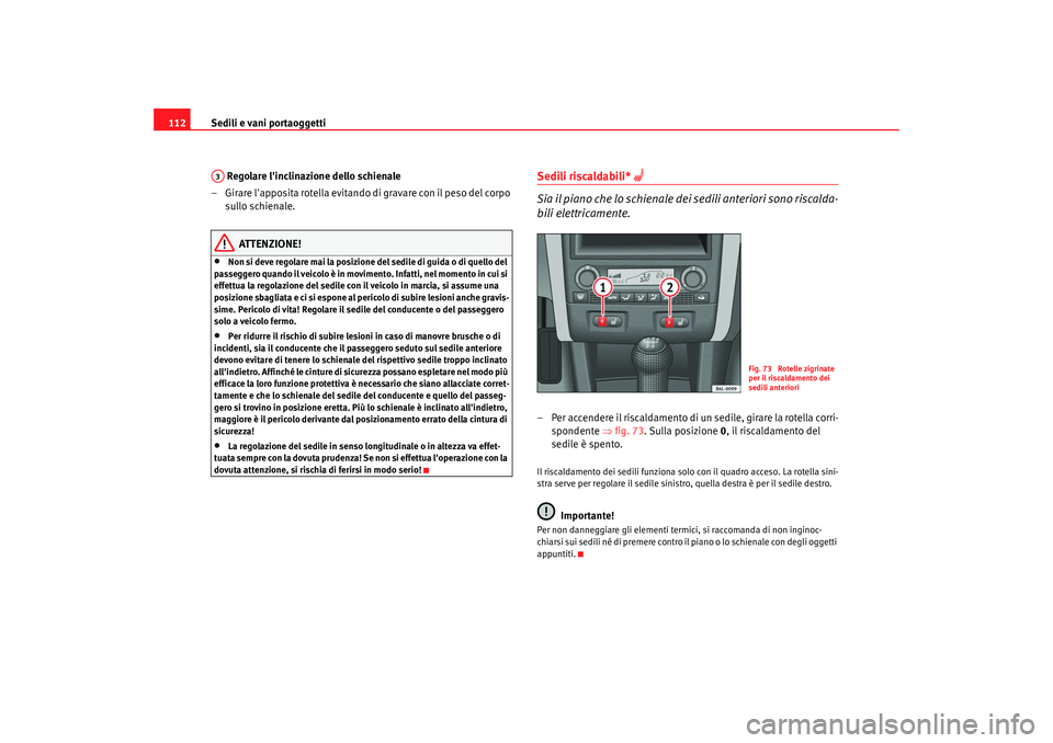 Seat Cordoba 2008 Manuale del proprietario (in Italian) Sedili e vani portaoggetti
112
Regolare linclinazione dello schienale
– Girare lapposita rotella evitando di gravare con il peso del corpo sullo schienale.
ATTENZIONE!
•
Non si deve regolare m Seat Cordoba 2008 Manuale del proprietario (in Italian) Sedili e vani portaoggetti
112
Regolare linclinazione dello schienale
– Girare lapposita rotella evitando di gravare con il peso del corpo sullo schienale.
ATTENZIONE!
•
Non si deve regolare m