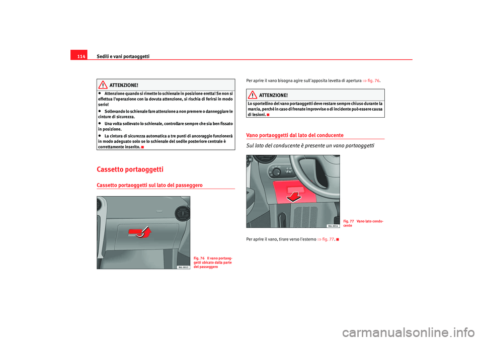 Seat Cordoba 2008 Manuale del proprietario (in Italian) Sedili e vani portaoggetti
114
ATTENZIONE!
•
Attenzione quando si rimette lo schienale in posizione eretta! Se non si
effettua loperazione con la dovuta attenzione, si rischia di ferirsi in modo
Seat Cordoba 2008 Manuale del proprietario (in Italian) Sedili e vani portaoggetti
114
ATTENZIONE!
•
Attenzione quando si rimette lo schienale in posizione eretta! Se non si
effettua loperazione con la dovuta attenzione, si rischia di ferirsi in modo