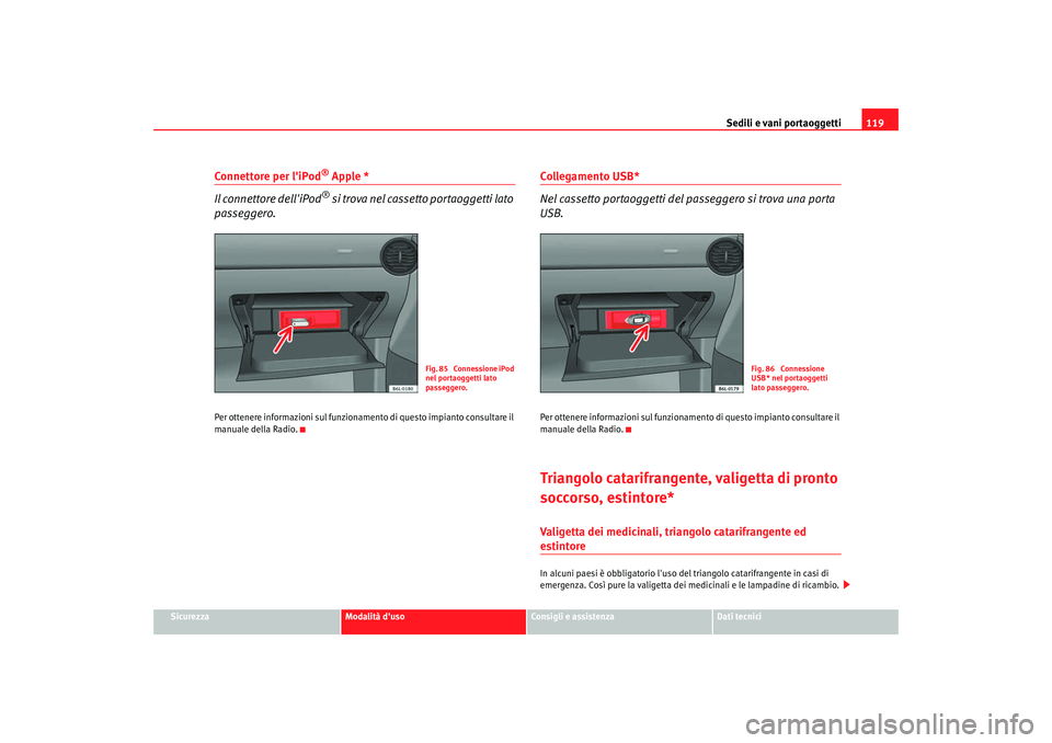 Seat Cordoba 2008 Manuale del proprietario (in Italian) Sedili e vani portaoggetti119
Sicurezza
Modalità duso
Consigli e assistenza
Dati tecnici
Connettore per liPod
® Apple *
Il connettore delliPod® si trova nel cassetto portaoggetti lato
passegger Seat Cordoba 2008 Manuale del proprietario (in Italian) Sedili e vani portaoggetti119
Sicurezza
Modalità duso
Consigli e assistenza
Dati tecnici
Connettore per liPod
® Apple *
Il connettore delliPod® si trova nel cassetto portaoggetti lato
passegger