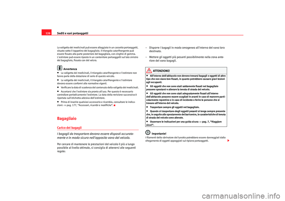 Seat Cordoba 2008 Manuale del proprietario (in Italian) Sedili e vani portaoggetti
120La valigetta dei medicinali può essere alloggiata in un cassetto portaoggetti,
situato sotto il tappetino del bagagliaio. Il triangolo catarifrangente può
essere fiss Seat Cordoba 2008 Manuale del proprietario (in Italian) Sedili e vani portaoggetti
120La valigetta dei medicinali può essere alloggiata in un cassetto portaoggetti,
situato sotto il tappetino del bagagliaio. Il triangolo catarifrangente può
essere fiss
