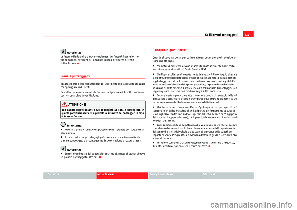 Seat Cordoba 2008 Manuale del proprietario (in Italian) Sedili e vani portaoggetti121
Sicurezza
Modalità duso
Consigli e assistenza
Dati tecnici
Avvertenza
Le fessure di sfiato che si trovano nei pressi dei finestrini posteriori non
vanno coperte, altri Seat Cordoba 2008 Manuale del proprietario (in Italian) Sedili e vani portaoggetti121
Sicurezza
Modalità duso
Consigli e assistenza
Dati tecnici
Avvertenza
Le fessure di sfiato che si trovano nei pressi dei finestrini posteriori non
vanno coperte, altri