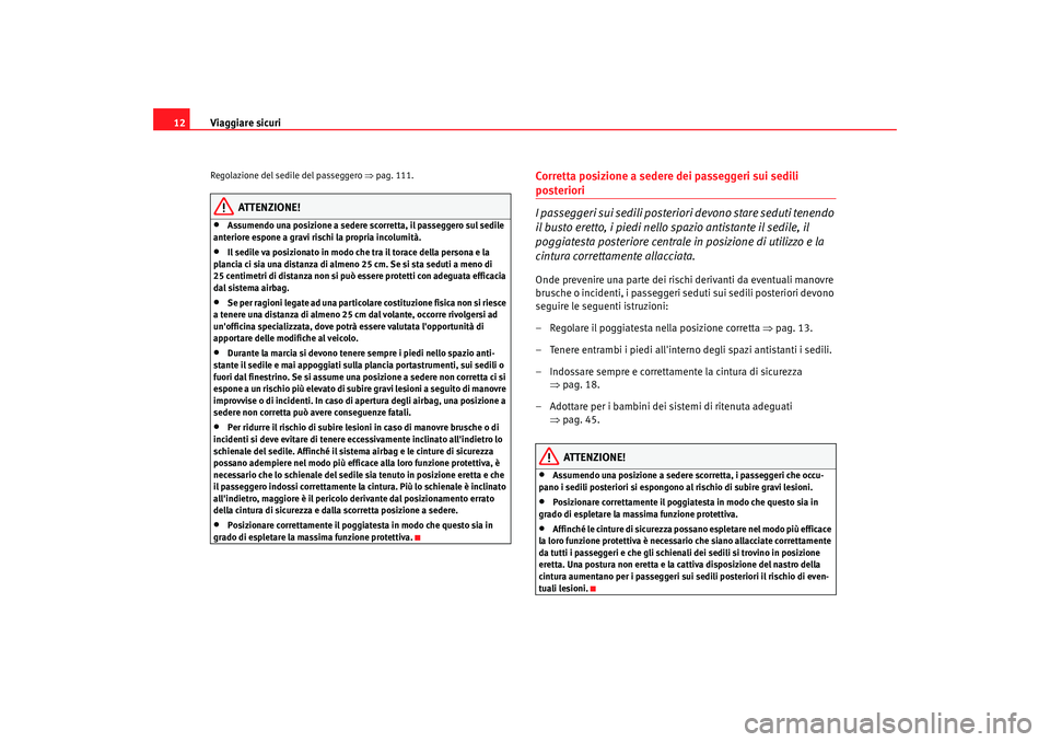 Seat Cordoba 2008 Manuale del proprietario (in Italian) Viaggiare sicuri
12Regolazione del sedile del passeggero ⇒pag. 111.
ATTENZIONE!
•
Assumendo una posizione a sedere scorretta, il passeggero sul sedile
anteriore espone a gravi rischi la propria Seat Cordoba 2008 Manuale del proprietario (in Italian) Viaggiare sicuri
12Regolazione del sedile del passeggero ⇒pag. 111.
ATTENZIONE!
•
Assumendo una posizione a sedere scorretta, il passeggero sul sedile
anteriore espone a gravi rischi la propria