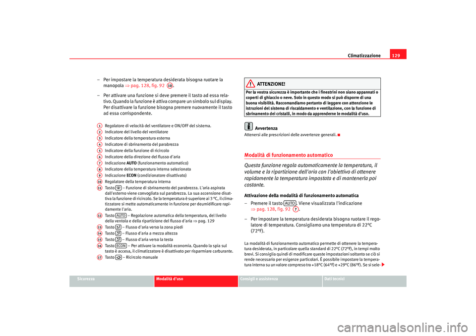 Seat Cordoba 2008 Manuale del proprietario (in Italian) Climatizzazione129
Sicurezza
Modalità duso
Consigli e assistenza
Dati tecnici
– Per impostare la temperatura desiderata bisogna ruotare la
manopola ⇒pag. 128, fig. 92 .
– Per attivare una Seat Cordoba 2008 Manuale del proprietario (in Italian) Climatizzazione129
Sicurezza
Modalità duso
Consigli e assistenza
Dati tecnici
– Per impostare la temperatura desiderata bisogna ruotare la
manopola ⇒pag. 128, fig. 92 .
– Per attivare una