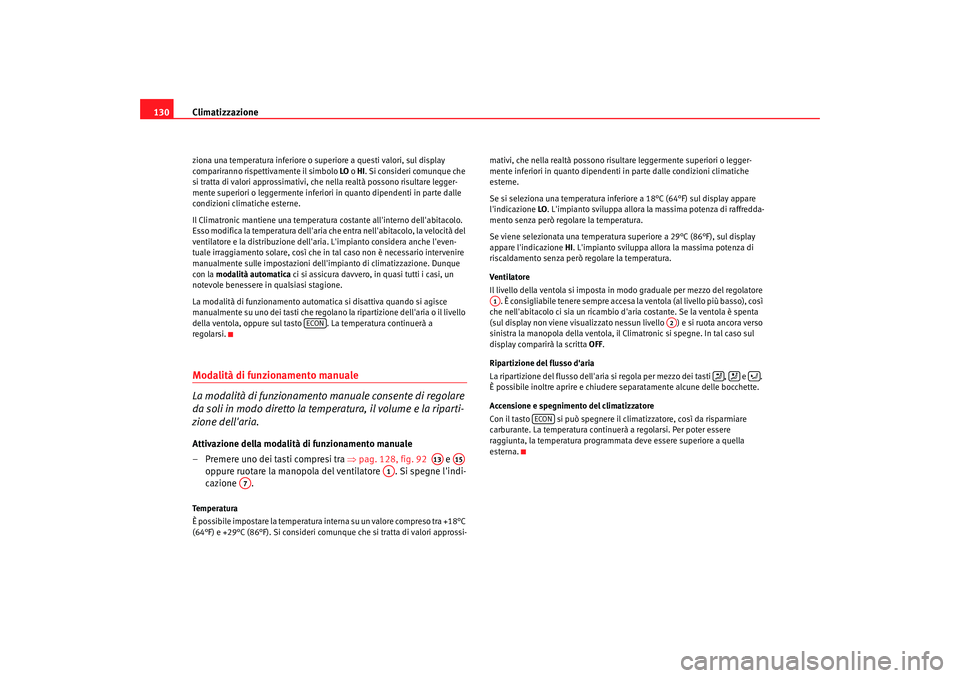 Seat Cordoba 2008 Manuale del proprietario (in Italian) Climatizzazione
130ziona una temperatura inferiore o superiore a questi valori, sul display
compariranno rispettivamente il simbolo LO o HI . Si consideri comunque che
si tratta di valori approssim Seat Cordoba 2008 Manuale del proprietario (in Italian) Climatizzazione
130ziona una temperatura inferiore o superiore a questi valori, sul display
compariranno rispettivamente il simbolo LO o HI . Si consideri comunque che
si tratta di valori approssim