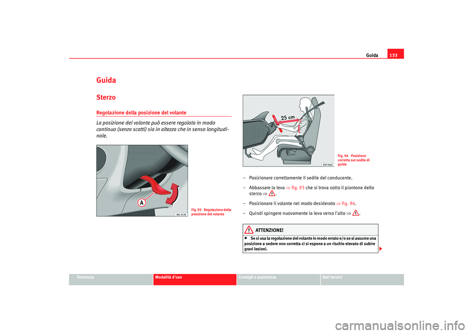 Seat Cordoba 2008 Manuale del proprietario (in Italian) Guida133
Sicurezza
Modalità duso
Consigli e assistenza
Dati tecnici
GuidaSterzoRegolazione della posizione del volante
La posizione del volante può essere regolata in modo
continuo (senza scatti Seat Cordoba 2008 Manuale del proprietario (in Italian) Guida133
Sicurezza
Modalità duso
Consigli e assistenza
Dati tecnici
GuidaSterzoRegolazione della posizione del volante
La posizione del volante può essere regolata in modo
continuo (senza scatti