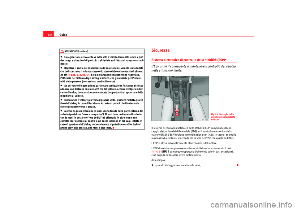 Seat Cordoba 2008 Manuale del proprietario (in Italian) Guida
134•
La regolazione del volante va fatta solo a veicolo fermo altrimenti si può
dar luogo a situazioni di pericolo o si rischia addirittura di causare un inci-
dente!
•
Regolare il sedile Seat Cordoba 2008 Manuale del proprietario (in Italian) Guida
134•
La regolazione del volante va fatta solo a veicolo fermo altrimenti si può
dar luogo a situazioni di pericolo o si rischia addirittura di causare un inci-
dente!
•
Regolare il sedile