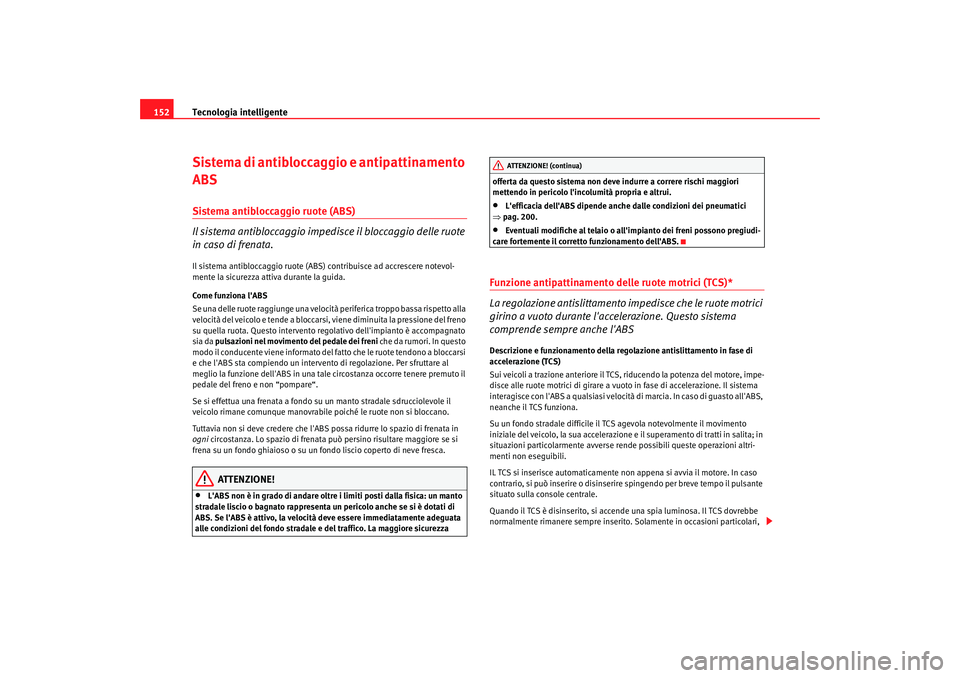 Seat Cordoba 2008 Manuale del proprietario (in Italian) Tecnologia intelligente
152Sistema di antibloccaggio e antipattinamento
ABSSistema antibloccaggio ruote (ABS)
Il sistema antibloccaggio impedisce il bloccaggio delle ruote
in caso di frenata.Il sist Seat Cordoba 2008 Manuale del proprietario (in Italian) Tecnologia intelligente
152Sistema di antibloccaggio e antipattinamento
ABSSistema antibloccaggio ruote (ABS)
Il sistema antibloccaggio impedisce il bloccaggio delle ruote
in caso di frenata.Il sist