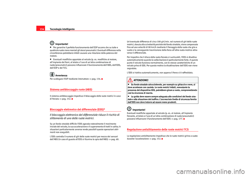 Seat Cordoba 2008 Manuale del proprietario (in Italian) Tecnologia intelligente
154
Importante!•
Per garantire il perfetto funzionamento dellESP occorre che su tutte e
quattro le ruote siano montati gli stessi pneumatici. Eventuali differenze nella
ci Seat Cordoba 2008 Manuale del proprietario (in Italian) Tecnologia intelligente
154
Importante!•
Per garantire il perfetto funzionamento dellESP occorre che su tutte e
quattro le ruote siano montati gli stessi pneumatici. Eventuali differenze nella
ci