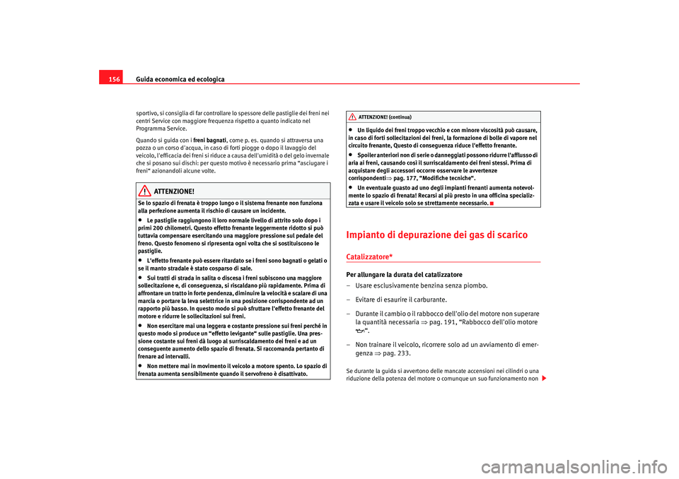 Seat Cordoba 2008 Manuale del proprietario (in Italian) Guida economica ed ecologica
156sportivo, si consiglia di far controllare lo spessore delle pastiglie dei freni nei
centri Service con maggiore frequenza rispetto a quanto indicato nel
Programma Ser Seat Cordoba 2008 Manuale del proprietario (in Italian) Guida economica ed ecologica
156sportivo, si consiglia di far controllare lo spessore delle pastiglie dei freni nei
centri Service con maggiore frequenza rispetto a quanto indicato nel
Programma Ser