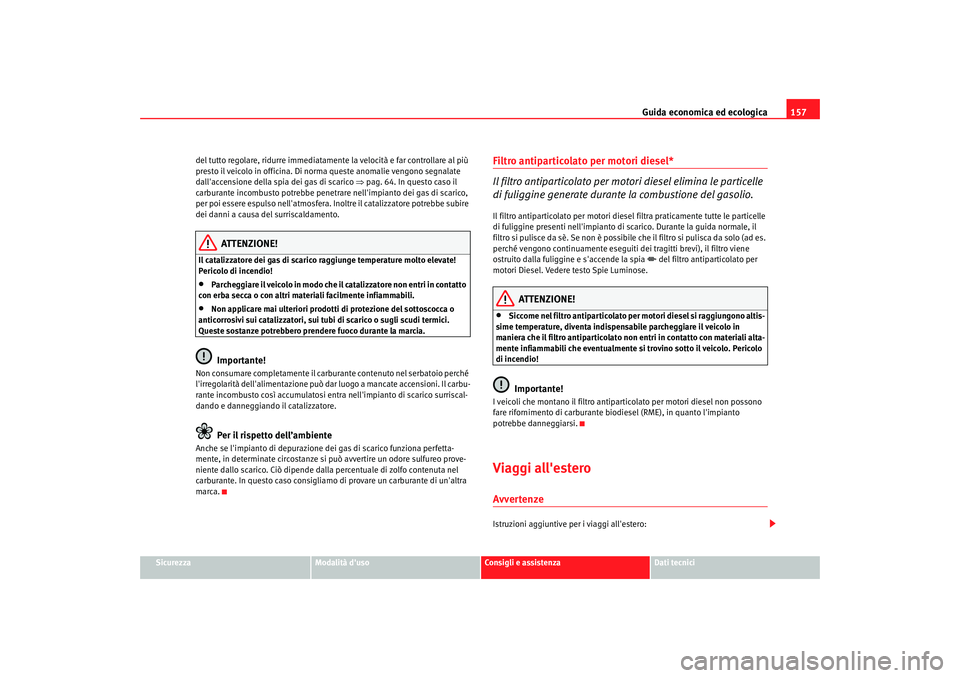 Seat Cordoba 2008 Manuale del proprietario (in Italian) Guida economica ed ecologica157
Sicurezza
Modalità duso
Consigli e assistenza
Dati tecnici
del tutto regolare, ridurre
immediatamente la velocità e far controllare al più
presto il veicolo in of Seat Cordoba 2008 Manuale del proprietario (in Italian) Guida economica ed ecologica157
Sicurezza
Modalità duso
Consigli e assistenza
Dati tecnici
del tutto regolare, ridurre
immediatamente la velocità e far controllare al più
presto il veicolo in of
