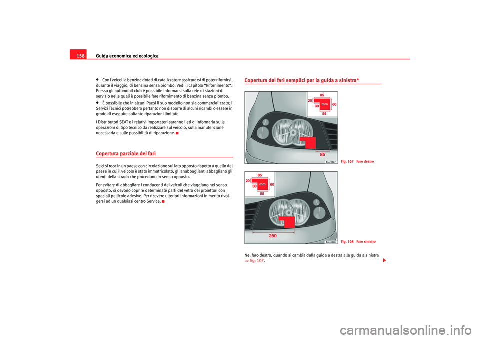 Seat Cordoba 2008 Manuale del proprietario (in Italian) Guida economica ed ecologica
158•
Con i veicoli a benzina dotati di catali zzatore assicurarsi di poter rifornirsi,
durante il viaggio, di benzina senza pi ombo. Vedi il capitolo “Rifornimento“ Seat Cordoba 2008 Manuale del proprietario (in Italian) Guida economica ed ecologica
158•
Con i veicoli a benzina dotati di catali zzatore assicurarsi di poter rifornirsi,
durante il viaggio, di benzina senza pi ombo. Vedi il capitolo “Rifornimento“