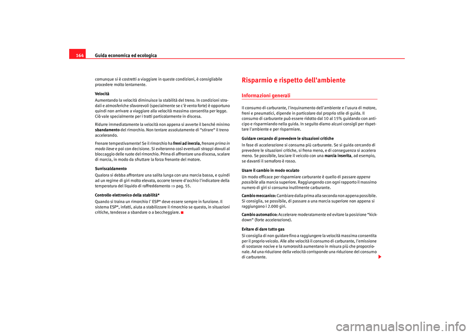 Seat Cordoba 2008 Manuale del proprietario (in Italian) Guida economica ed ecologica
164comunque si è costretti a viaggiare in queste condizioni, è consigliabile
procedere molto lentamente.
Velocità
Aumentando la velocità diminuisce la stabilità del Seat Cordoba 2008 Manuale del proprietario (in Italian) Guida economica ed ecologica
164comunque si è costretti a viaggiare in queste condizioni, è consigliabile
procedere molto lentamente.
Velocità
Aumentando la velocità diminuisce la stabilità del