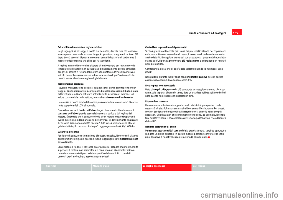 Seat Cordoba 2008 Manuale del proprietario (in Italian) Guida economica ed ecologica165
Sicurezza
Modalità duso
Consigli e assistenza
Dati tecnici
Evitare il funzionamento a regime minimo
Negli ingorghi, ai passaggi a livello e ai semafori, dove la luce Seat Cordoba 2008 Manuale del proprietario (in Italian) Guida economica ed ecologica165
Sicurezza
Modalità duso
Consigli e assistenza
Dati tecnici
Evitare il funzionamento a regime minimo
Negli ingorghi, ai passaggi a livello e ai semafori, dove la luce