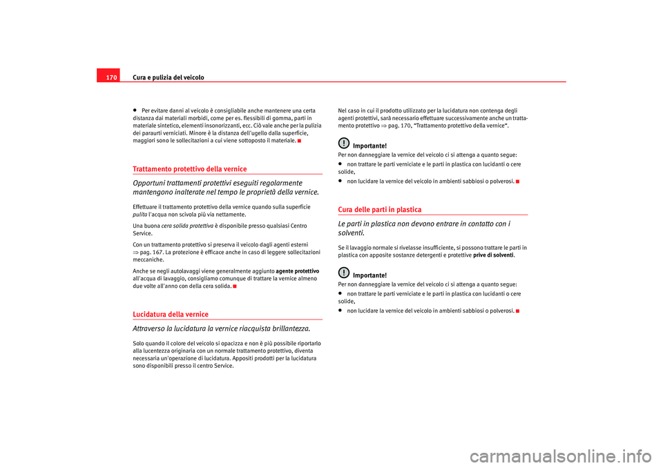 Seat Cordoba 2008 Manuale del proprietario (in Italian) Cura e pulizia del veicolo
170•
Per evitare danni al veicolo è consigliabile anche mantenere una certa
distanza dai materiali mo rbidi, come per es. flessibili di gomma, parti in
materiale sintet Seat Cordoba 2008 Manuale del proprietario (in Italian) Cura e pulizia del veicolo
170•
Per evitare danni al veicolo è consigliabile anche mantenere una certa
distanza dai materiali mo rbidi, come per es. flessibili di gomma, parti in
materiale sintet