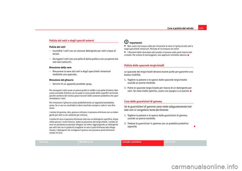 Seat Cordoba 2008 Manuale del proprietario (in Italian) Cura e pulizia del veicolo171
Sicurezza
Modalità duso
Consigli e assistenza
Dati tecnici
Pulizia dei vetri e degli specchi esterniPulizia dei vetri
– Inumidire i vetri con un comune detergente per Seat Cordoba 2008 Manuale del proprietario (in Italian) Cura e pulizia del veicolo171
Sicurezza
Modalità duso
Consigli e assistenza
Dati tecnici
Pulizia dei vetri e degli specchi esterniPulizia dei vetri
– Inumidire i vetri con un comune detergente per