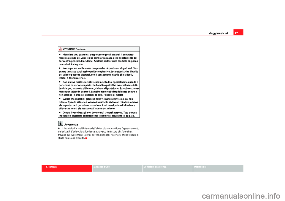 Seat Cordoba 2008 Manuale del proprietario (in Italian) Viaggiare sicuri17
Sicurezza
Modalità duso
Consigli e assistenza
Dati tecnici
•
Ricordare che, quando si trasportano oggetti pesanti, il comporta-
mento su strada del veicolo può camb iare a cau Seat Cordoba 2008 Manuale del proprietario (in Italian) Viaggiare sicuri17
Sicurezza
Modalità duso
Consigli e assistenza
Dati tecnici
•
Ricordare che, quando si trasportano oggetti pesanti, il comporta-
mento su strada del veicolo può camb iare a cau