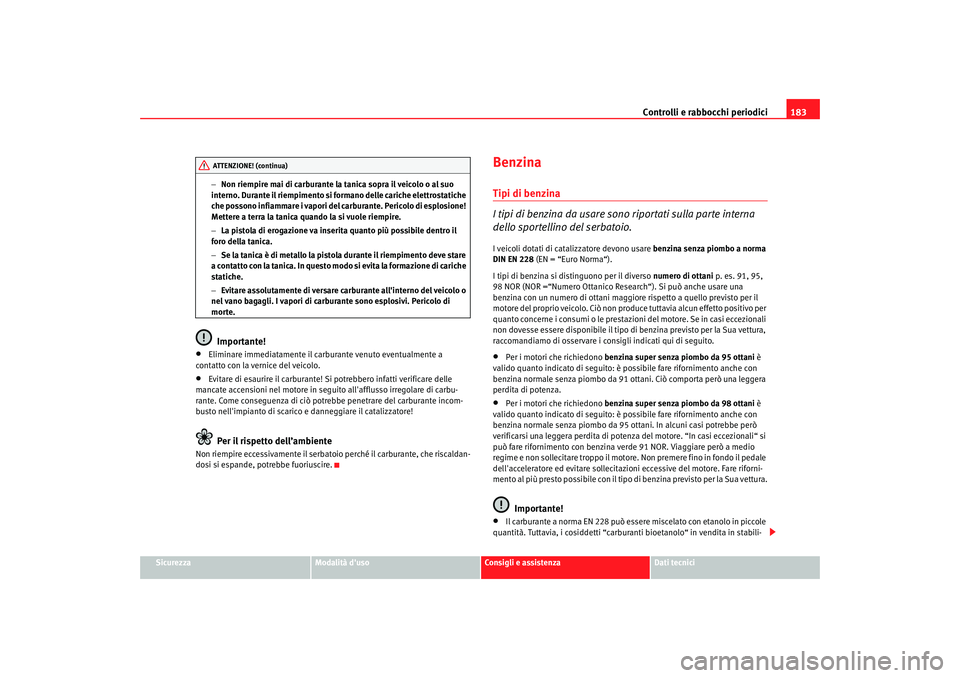Seat Cordoba 2008 Manuale del proprietario (in Italian) Controlli e rabbocchi periodici183
Sicurezza
Modalità duso
Consigli e assistenza
Dati tecnici
−
Non riempire mai di carburante la tanica sopra il veicolo o al suo
interno. Durante il riempimento Seat Cordoba 2008 Manuale del proprietario (in Italian) Controlli e rabbocchi periodici183
Sicurezza
Modalità duso
Consigli e assistenza
Dati tecnici
−
Non riempire mai di carburante la tanica sopra il veicolo o al suo
interno. Durante il riempimento