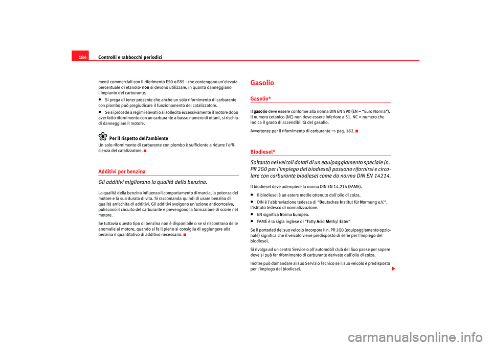 Seat Cordoba 2008 Manuale del proprietario (in Italian) Controlli e rabbocchi periodici
184menti commerciali con il riferimento E50 o E85 - ch e contengono unelevata
percentuale di etanolo- non si devono utilizzare, in quanto danneggiano
limpianto de Seat Cordoba 2008 Manuale del proprietario (in Italian) Controlli e rabbocchi periodici
184menti commerciali con il riferimento E50 o E85 - ch e contengono unelevata
percentuale di etanolo- non si devono utilizzare, in quanto danneggiano
limpianto de