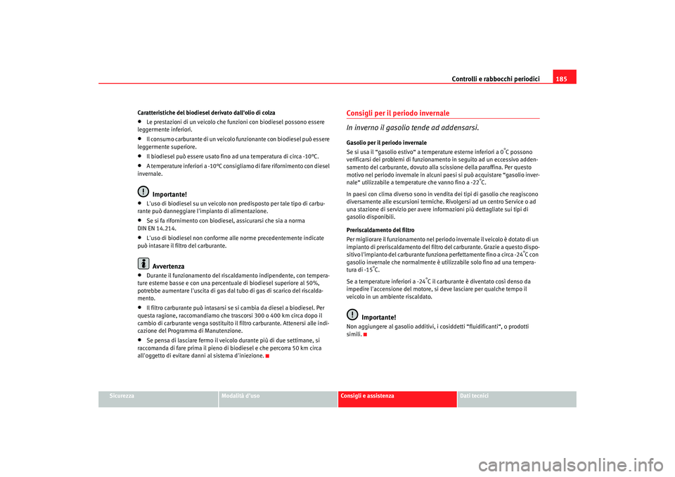 Seat Cordoba 2008 Manuale del proprietario (in Italian) Controlli e rabbocchi periodici185
Sicurezza
Modalità duso
Consigli e assistenza
Dati tecnici
Caratteristiche del biodiesel derivato dallolio di colza
•
Le prestazioni di un veicolo che funzioni Seat Cordoba 2008 Manuale del proprietario (in Italian) Controlli e rabbocchi periodici185
Sicurezza
Modalità duso
Consigli e assistenza
Dati tecnici
Caratteristiche del biodiesel derivato dallolio di colza
•
Le prestazioni di un veicolo che funzioni