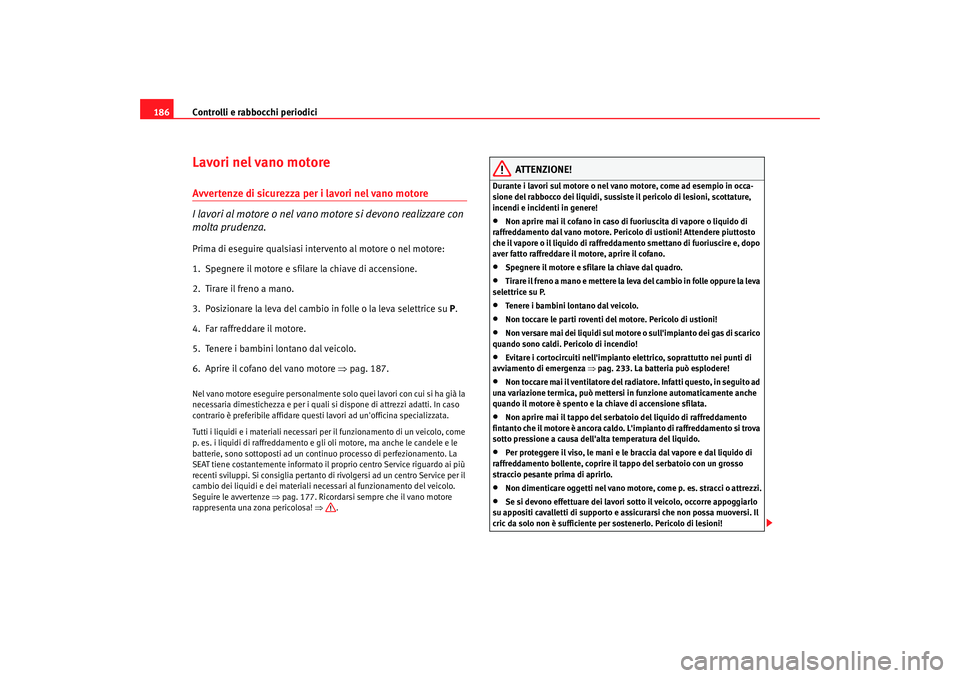 Seat Cordoba 2008 Manuale del proprietario (in Italian) Controlli e rabbocchi periodici
186Lavori nel vano motoreAvvertenze di sicurezza per i lavori nel vano motore
I lavori al motore o nel vano motore si devono realizzare con
molta prudenza.Prima di ese Seat Cordoba 2008 Manuale del proprietario (in Italian) Controlli e rabbocchi periodici
186Lavori nel vano motoreAvvertenze di sicurezza per i lavori nel vano motore
I lavori al motore o nel vano motore si devono realizzare con
molta prudenza.Prima di ese