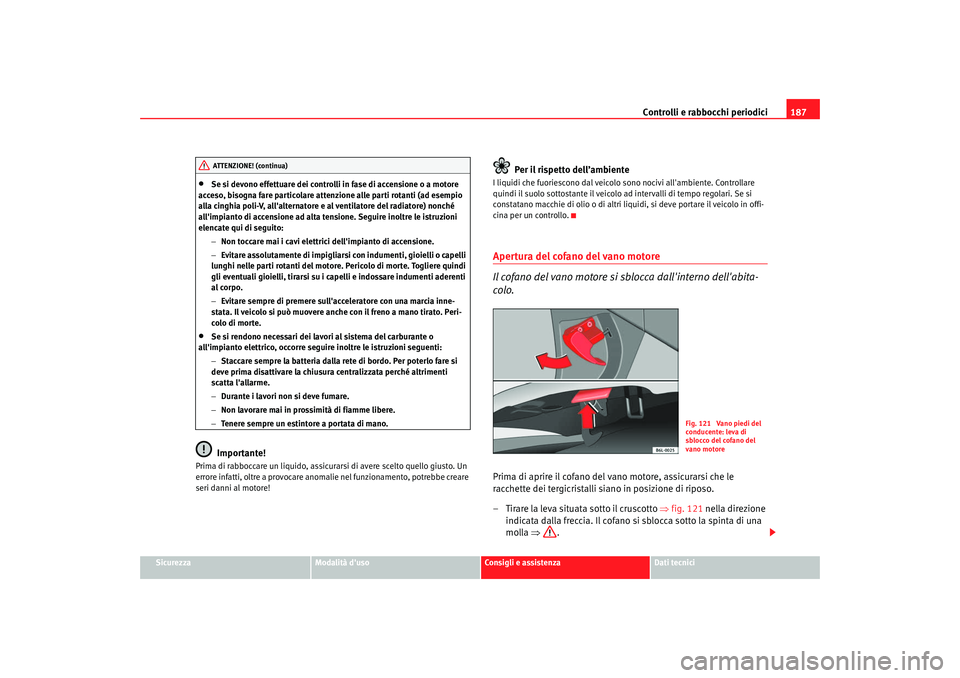 Seat Cordoba 2008 Manuale del proprietario (in Italian) Controlli e rabbocchi periodici187
Sicurezza
Modalità duso
Consigli e assistenza
Dati tecnici
•
Se si devono effettuare dei controlli in fase di accensione o a motore
acceso, bisogna fare partico Seat Cordoba 2008 Manuale del proprietario (in Italian) Controlli e rabbocchi periodici187
Sicurezza
Modalità duso
Consigli e assistenza
Dati tecnici
•
Se si devono effettuare dei controlli in fase di accensione o a motore
acceso, bisogna fare partico