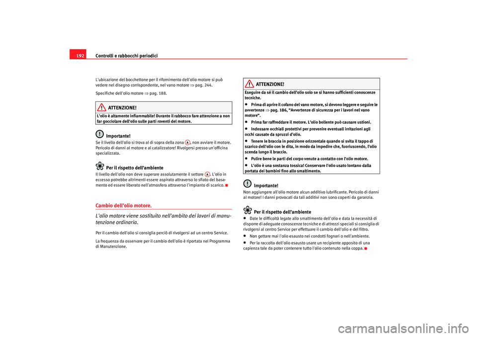 Seat Cordoba 2008 Manuale del proprietario (in Italian) Controlli e rabbocchi periodici
192Lubicazione del bocchettone per il rifornimento dellolio motore si può
vedere nel disegno corrispondente, nel vano motore ⇒pag. 244.
Specifiche dellolio mot Seat Cordoba 2008 Manuale del proprietario (in Italian) Controlli e rabbocchi periodici
192Lubicazione del bocchettone per il rifornimento dellolio motore si può
vedere nel disegno corrispondente, nel vano motore ⇒pag. 244.
Specifiche dellolio mot