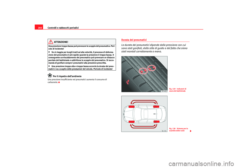 Seat Cordoba 2008 Manuale del proprietario (in Italian) Controlli e rabbocchi periodici
202
ATTENZIONE!
Una pressione troppo bassa può provoc are lo scoppio del pneumatico. Peri-
colo di incidente!•
Se si viaggia per lunghi tratti ad alta velocità, il Seat Cordoba 2008 Manuale del proprietario (in Italian) Controlli e rabbocchi periodici
202
ATTENZIONE!
Una pressione troppo bassa può provoc are lo scoppio del pneumatico. Peri-
colo di incidente!•
Se si viaggia per lunghi tratti ad alta velocità, il