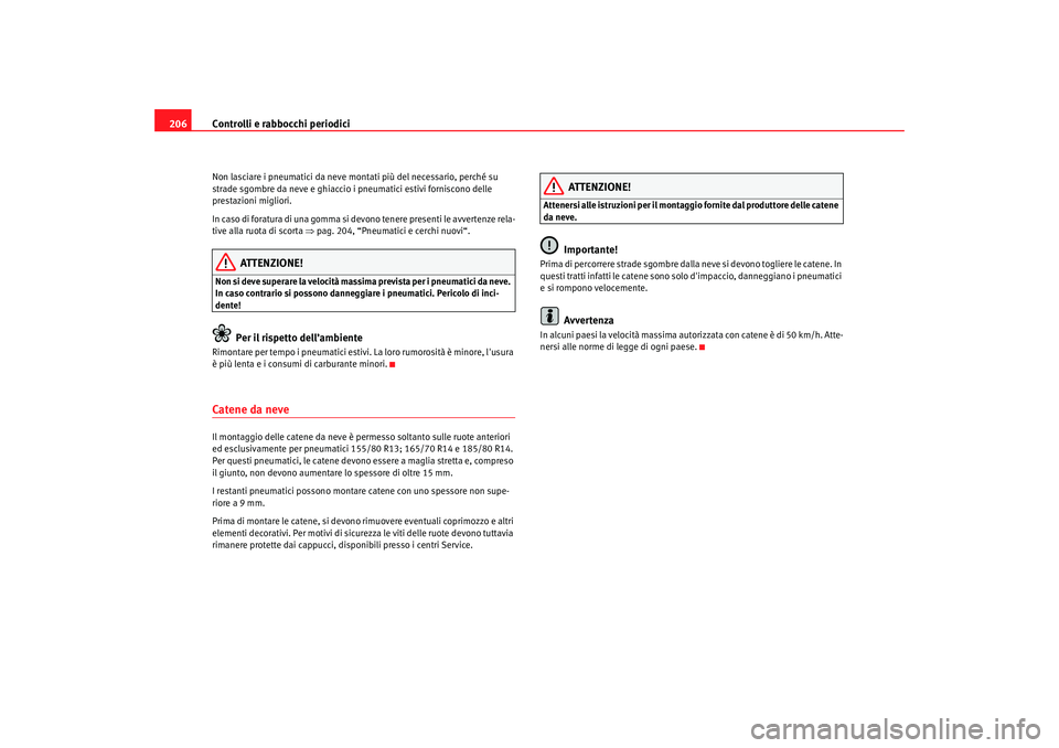 Seat Cordoba 2008 Manuale del proprietario (in Italian) Controlli e rabbocchi periodici
206Non lasciare i pneumatici da neve montati più del necessario, perché su
strade sgombre da neve e ghiaccio i pneumatici estivi forniscono delle
prestazioni migli Seat Cordoba 2008 Manuale del proprietario (in Italian) Controlli e rabbocchi periodici
206Non lasciare i pneumatici da neve montati più del necessario, perché su
strade sgombre da neve e ghiaccio i pneumatici estivi forniscono delle
prestazioni migli