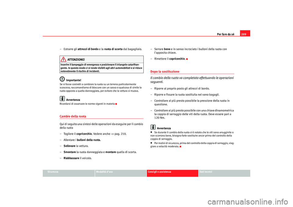 Seat Cordoba 2008 Manuale del proprietario (in Italian) Per fare da sé209
Sicurezza
Modalità duso
Consigli e assistenza
Dati tecnici
– Estrarre gli attrezzi di bordo e la ruota di scorta dal bagagliaio.
ATTENZIONE!
Inserire il lampeggio di emergenza Seat Cordoba 2008 Manuale del proprietario (in Italian) Per fare da sé209
Sicurezza
Modalità duso
Consigli e assistenza
Dati tecnici
– Estrarre gli attrezzi di bordo e la ruota di scorta dal bagagliaio.
ATTENZIONE!
Inserire il lampeggio di emergenza