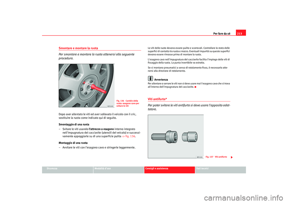 Seat Cordoba 2008 Manuale del proprietario (in Italian) Per fare da sé213
Sicurezza
Modalità duso
Consigli e assistenza
Dati tecnici
Smontare e montare la ruota
Per smontare e montare la ruota attenersi alla seguente
procedura.Dopo aver allentato le v Seat Cordoba 2008 Manuale del proprietario (in Italian) Per fare da sé213
Sicurezza
Modalità duso
Consigli e assistenza
Dati tecnici
Smontare e montare la ruota
Per smontare e montare la ruota attenersi alla seguente
procedura.Dopo aver allentato le v
