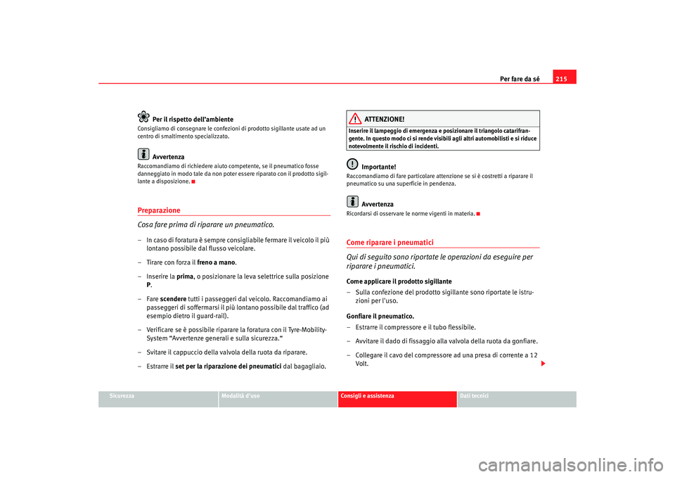 Seat Cordoba 2008 Manuale del proprietario (in Italian) Per fare da sé215
Sicurezza
Modalità duso
Consigli e assistenza
Dati tecnici
Per il rispetto dell’ambiente
Consigliamo di consegnare le confezioni di prodotto sigillante usate ad un
centro di s Seat Cordoba 2008 Manuale del proprietario (in Italian) Per fare da sé215
Sicurezza
Modalità duso
Consigli e assistenza
Dati tecnici
Per il rispetto dell’ambiente
Consigliamo di consegnare le confezioni di prodotto sigillante usate ad un
centro di s
