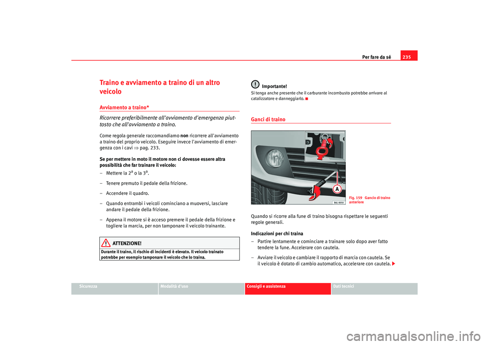 Seat Cordoba 2008 Manuale del proprietario (in Italian) Per fare da sé235
Sicurezza
Modalità duso
Consigli e assistenza
Dati tecnici
Traino e avviamento a traino di un altro
veicoloAvviamento a traino*
Ricorrere preferibilmente allavviamento demergen Seat Cordoba 2008 Manuale del proprietario (in Italian) Per fare da sé235
Sicurezza
Modalità duso
Consigli e assistenza
Dati tecnici
Traino e avviamento a traino di un altro
veicoloAvviamento a traino*
Ricorrere preferibilmente allavviamento demergen