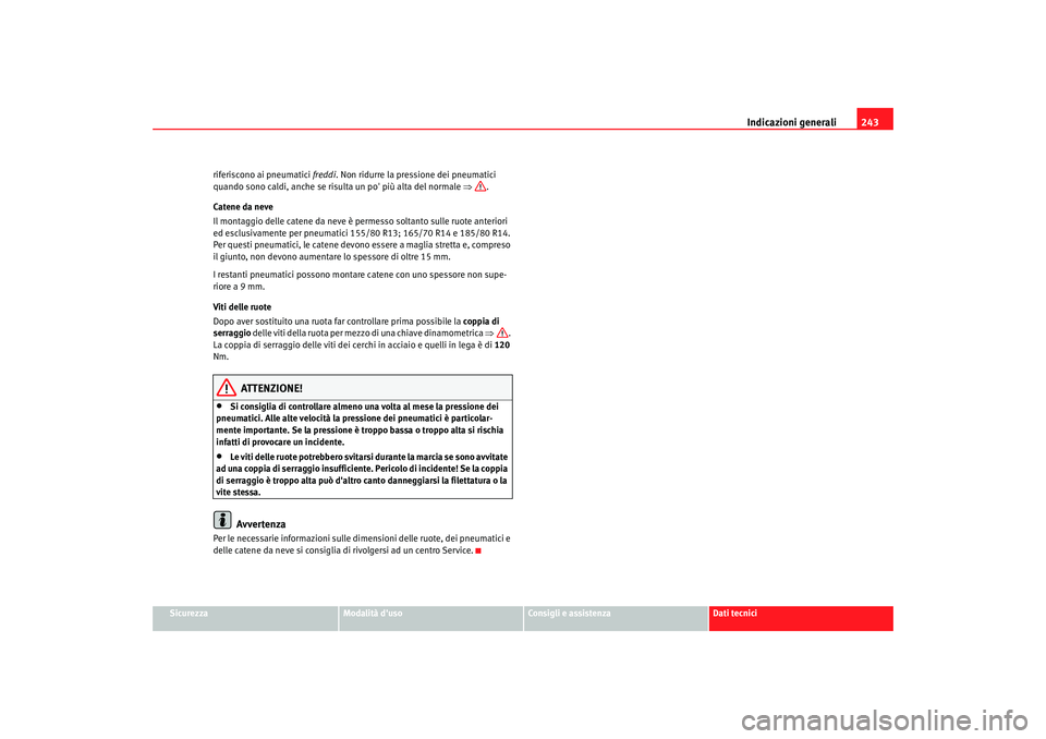 Seat Cordoba 2008 Manuale del proprietario (in Italian) Indicazioni generali243
Sicurezza
Modalità duso
Consigli e assistenza
Dati tecnici
riferiscono ai pneumatici freddi
. Non ridurre la pressione dei pneumatici
quando sono caldi, anche se ris ulta un Seat Cordoba 2008 Manuale del proprietario (in Italian) Indicazioni generali243
Sicurezza
Modalità duso
Consigli e assistenza
Dati tecnici
riferiscono ai pneumatici freddi
. Non ridurre la pressione dei pneumatici
quando sono caldi, anche se ris ulta un