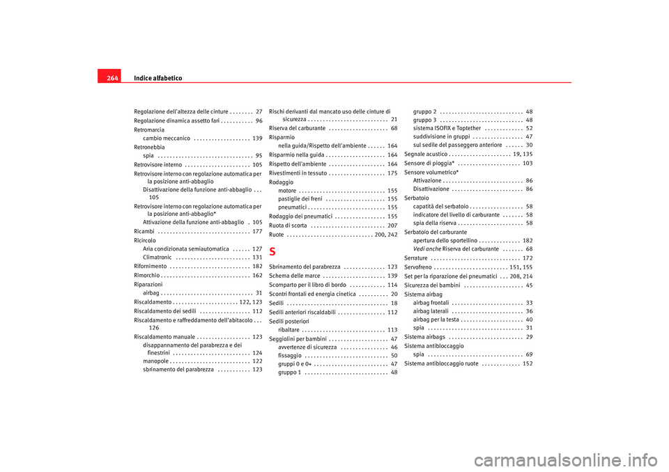 Seat Cordoba 2008  Manuale del proprietario (in Italian) Indice alfabetico
264Regolazione dellaltezza delle cinture . . . . . . . .  27
Regolazione dinamica assetto fari . . . . . . . . . . .  96
Retromarcia
cambio meccanico  . . . . . . . . . . . . . . . 